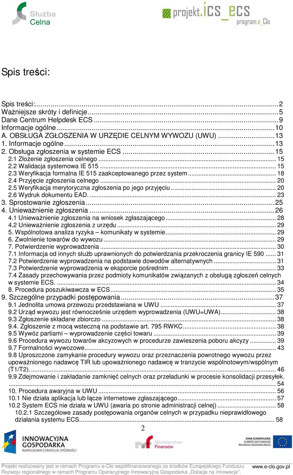 4 Przyjęcie zgłoszenia celnego... 20 2.5 Weryfikacja merytoryczna zgłoszenia po jego przyjęciu... 20 2.6 Wydruk dokumentu EAD.... 23 3. Sprostowanie zgłoszenia... 25 4. Unieważnienie zgłoszenia... 26 4.