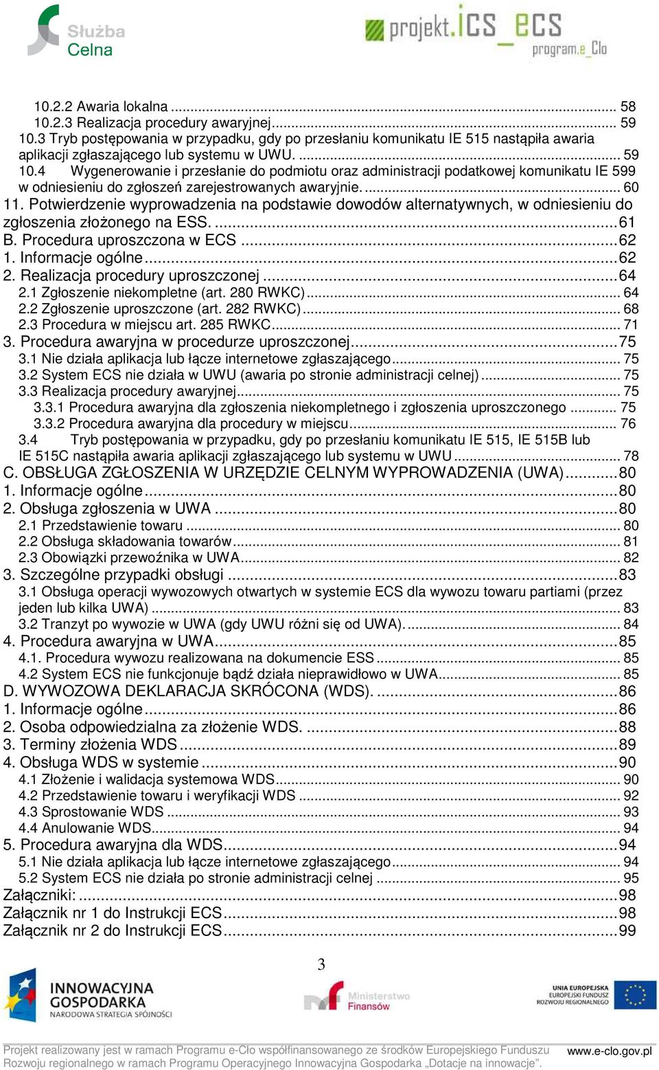 4 Wygenerowanie i przesłanie do podmiotu oraz administracji podatkowej komunikatu IE 599 w odniesieniu do zgłoszeń zarejestrowanych awaryjnie.... 60 11.