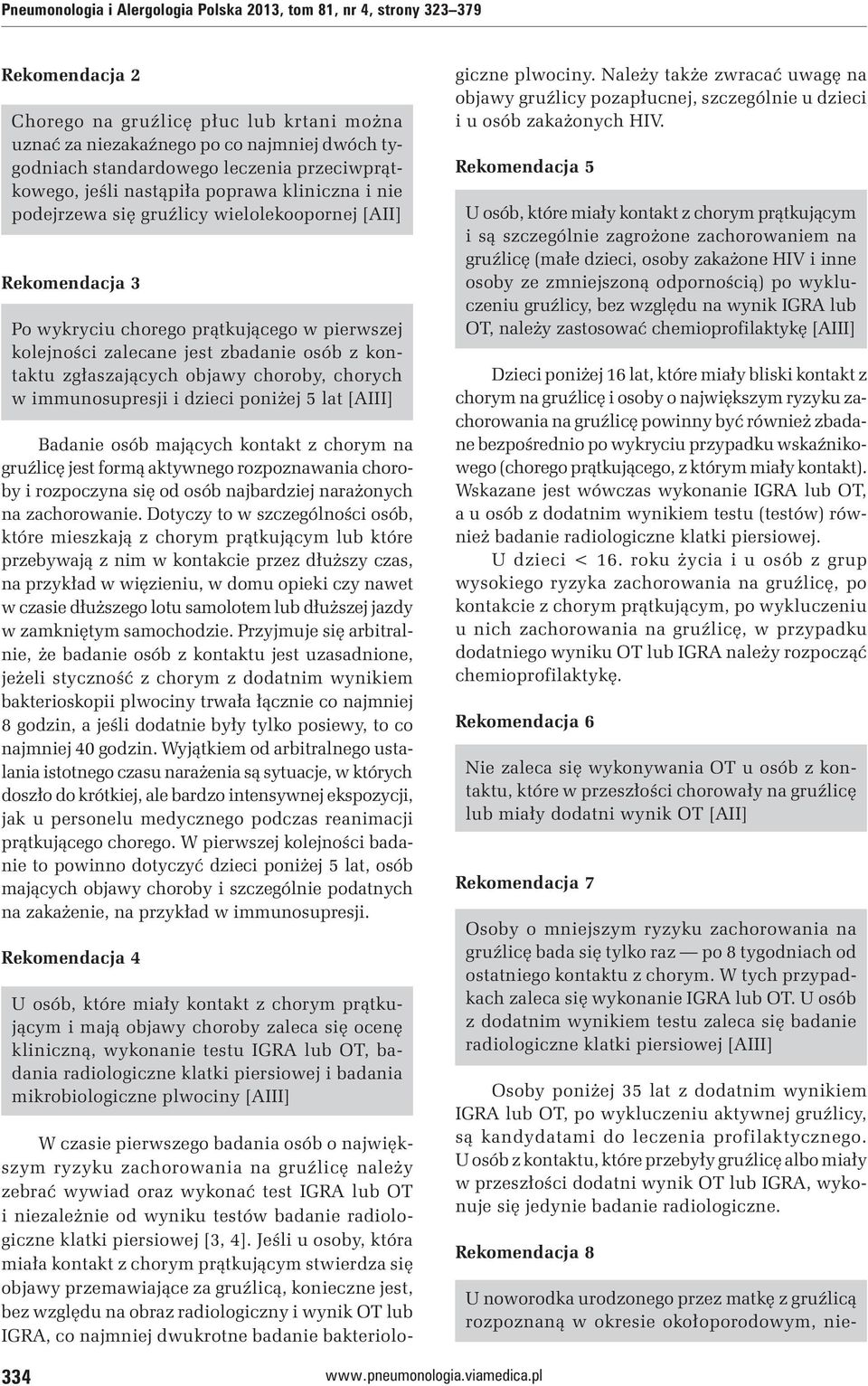 zbadanie osób z kontaktu zgłaszających objawy choroby, chorych w immunosupresji i dzieci poniżej 5 lat [AIII] Badanie osób mających kontakt z chorym na gruźlicę jest formą aktywnego rozpoznawania