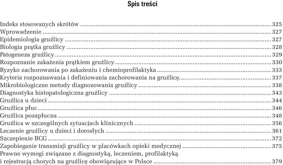 ..338 Diagnostyka histopatologiczna gruźlicy...343 Gruźlica u dzieci...344 Gruźlica płuc...346 Gruźlica pozapłucna...348 Gruźlica w szczególnych sytuacjach klinicznych.