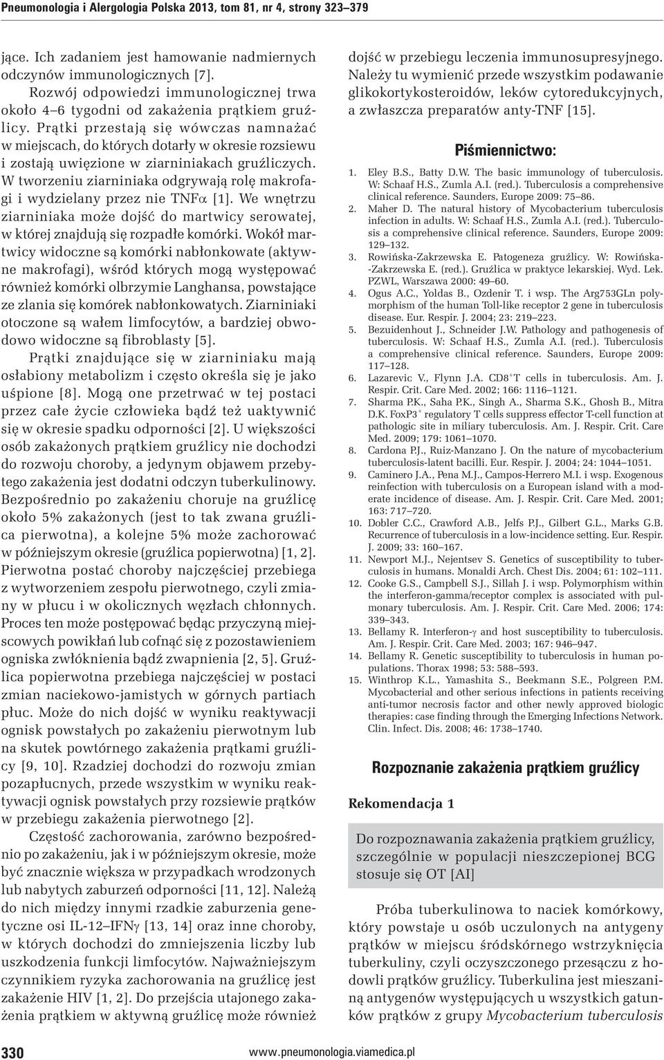 Prątki przestają się wówczas namnażać w miejscach, do których dotarły w okresie rozsiewu i zostają uwięzione w ziarniniakach gruźliczych.