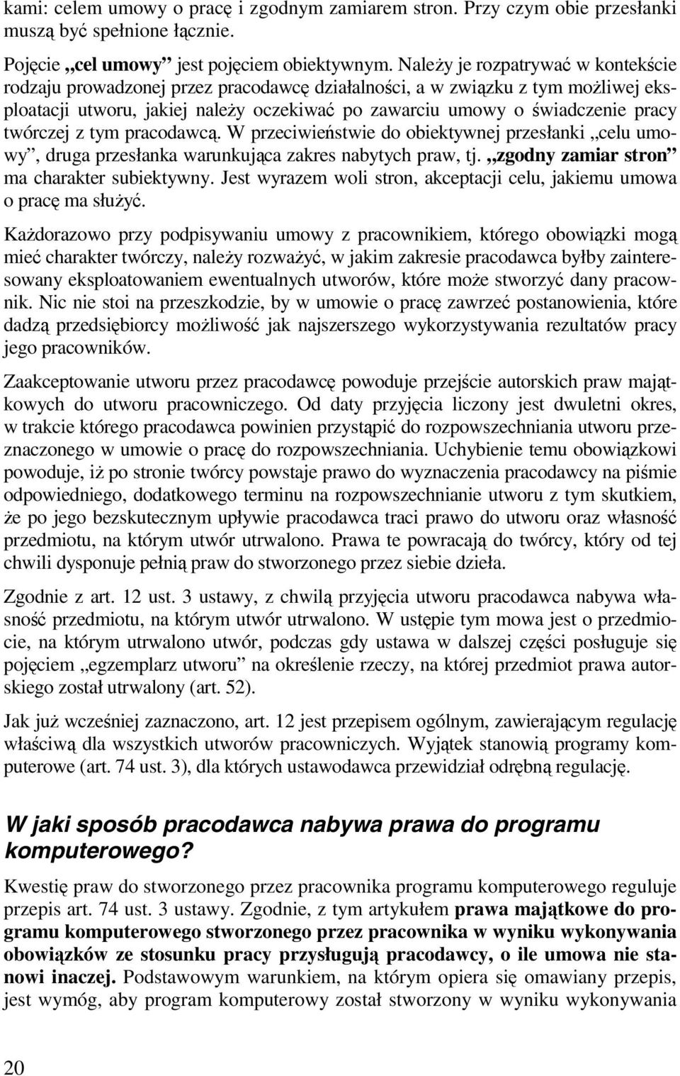 twórczej z tym pracodawcą. W przeciwieństwie do obiektywnej przesłanki celu umowy, druga przesłanka warunkująca zakres nabytych praw, tj. zgodny zamiar stron ma charakter subiektywny.