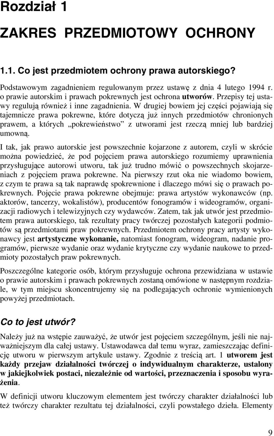 W drugiej bowiem jej części pojawiają się tajemnicze prawa pokrewne, które dotyczą już innych przedmiotów chronionych prawem, a których pokrewieństwo z utworami jest rzeczą mniej lub bardziej umowną.