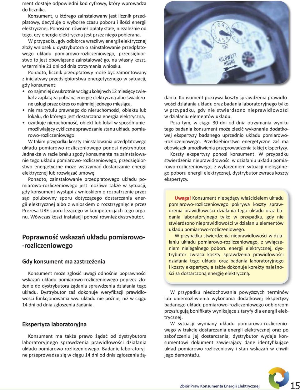 W przypadku, gdy odbiorca wrażliwy energii elektrycznej złoży wniosek u dystrybutora o zainstalowanie przedpłatowego układu pomiarowo-rozliczeniowego, przedsiębiorstwo to jest obowiązane zainstalować