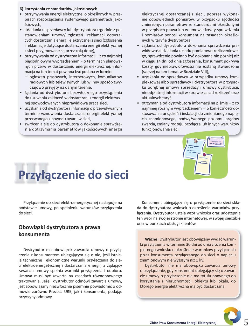 są przez całą dobę), otrzymywania od dystrybutora informacji z co najmniej pięciodniowym wyprzedzeniem o terminach planowanych przerw w dostarczaniu energii elektrycznej; informacja na ten temat