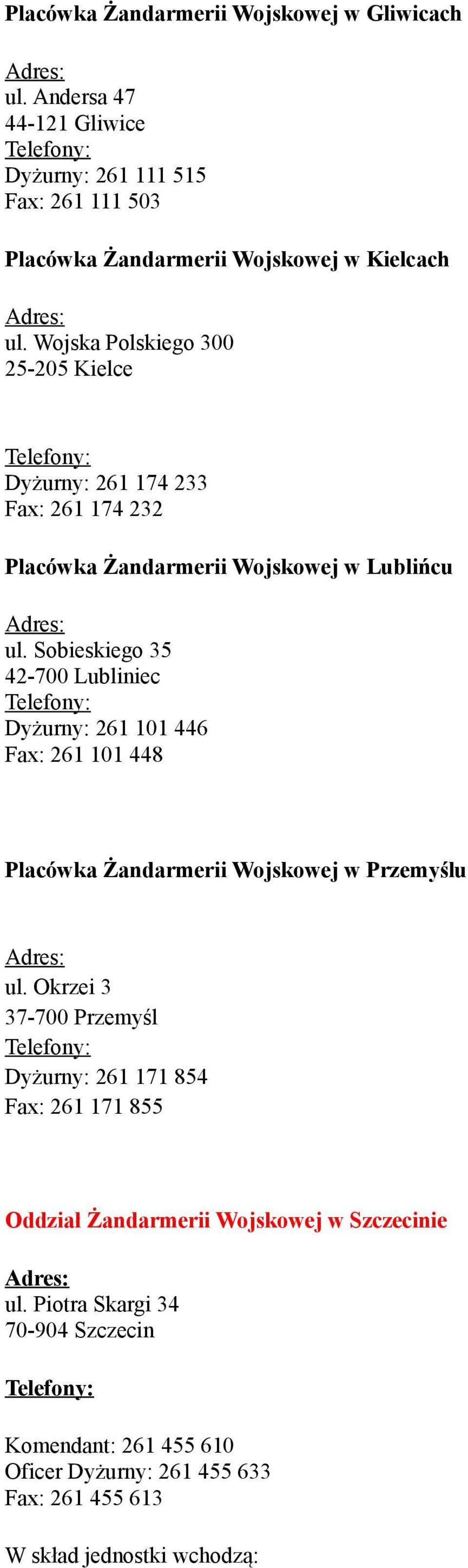 Sobieskiego 35 42-700 Lubliniec Dyżurny: 261 101 446 Fax: 261 101 448 Placówka Żandarmerii Wojskowej w Przemyślu ul.