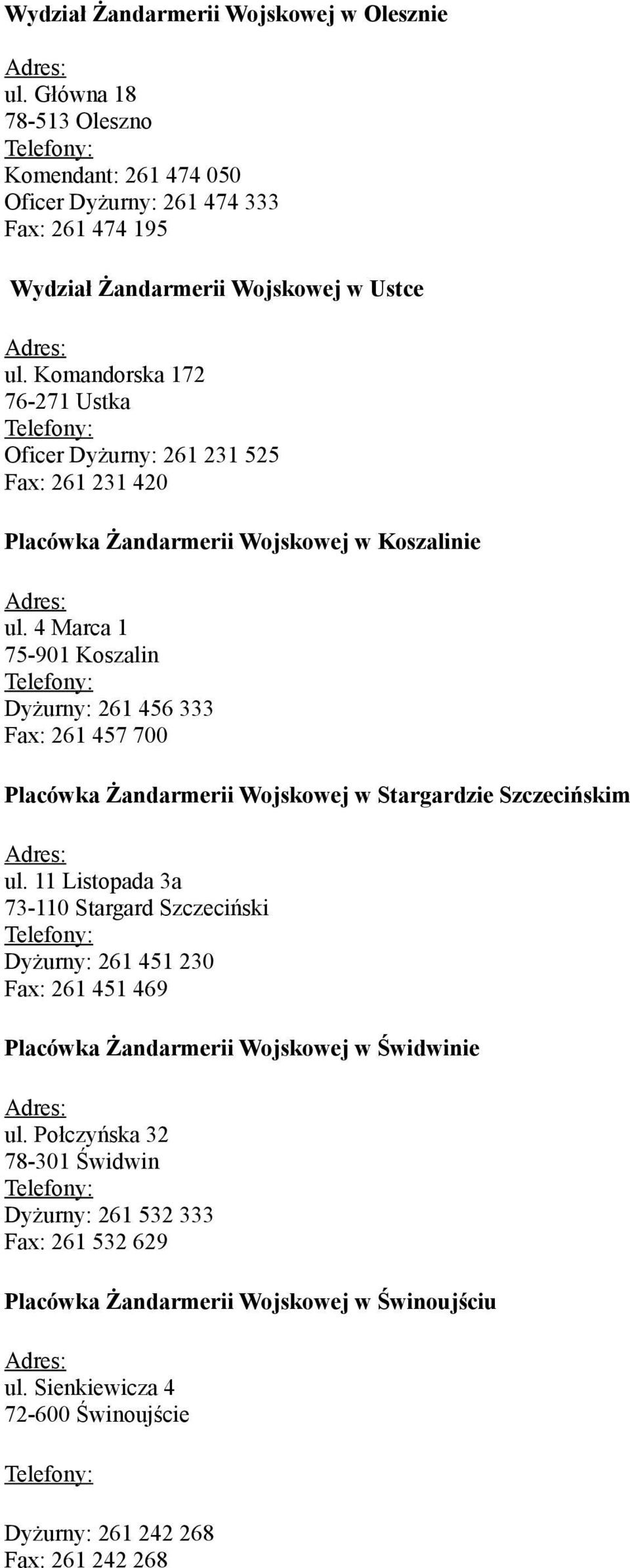 4 Marca 1 75-901 Koszalin Dyżurny: 261 456 333 Fax: 261 457 700 Placówka Żandarmerii Wojskowej w Stargardzie Szczecińskim ul.