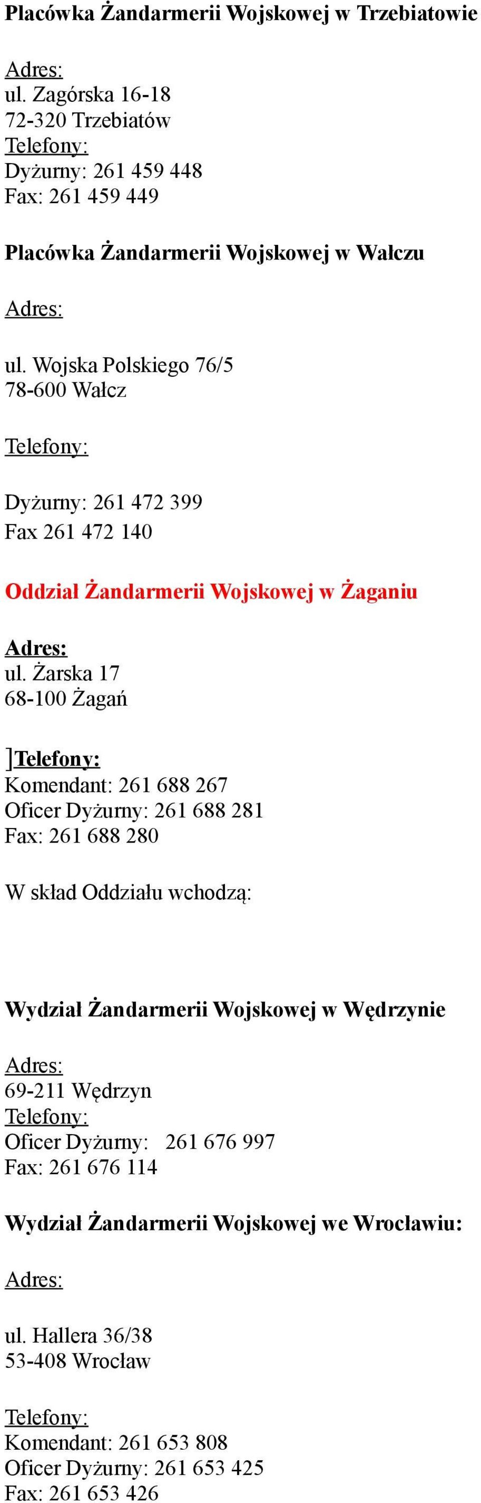 Wojska Polskiego 76/5 78-600 Wałcz Dyżurny: 261 472 399 Fax 261 472 140 Oddział Żandarmerii Wojskowej w Żaganiu ul.