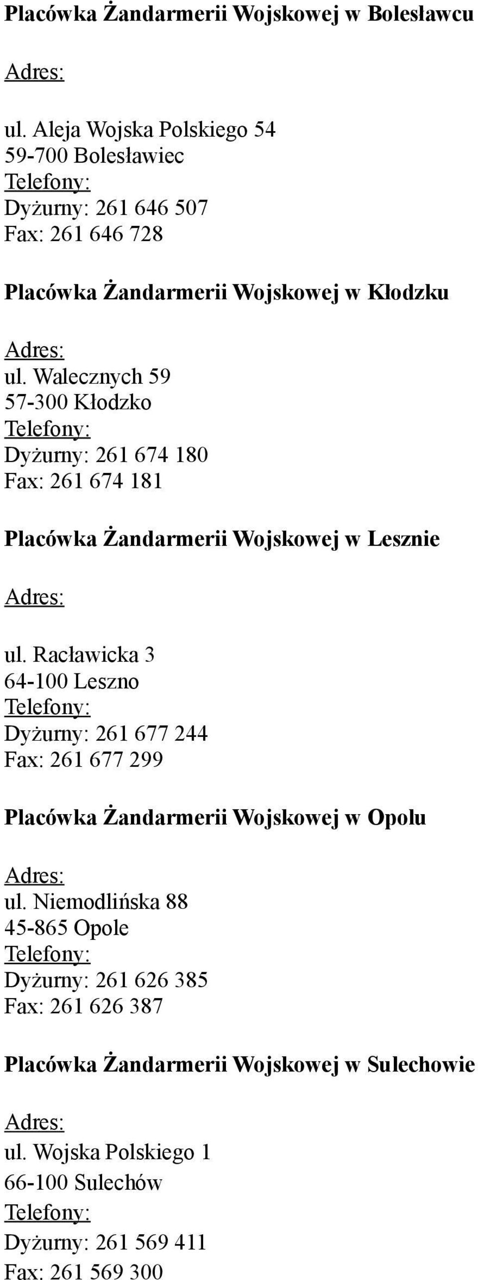 Walecznych 59 57-300 Kłodzko Dyżurny: 261 674 180 Fax: 261 674 181 Placówka Żandarmerii Wojskowej w Lesznie ul.