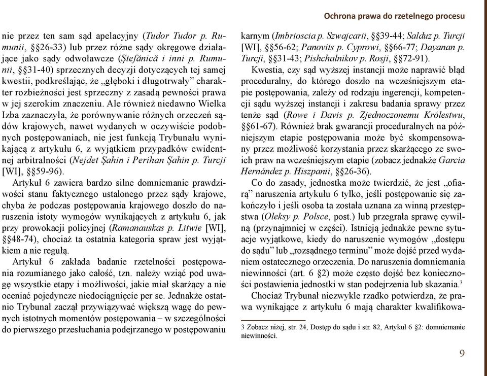 Ale również niedawno Wielka Izba zaznaczyła, że porównywanie różnych orzeczeń sądów krajowych, nawet wydanych w oczywiście podobnych postępowaniach, nie jest funkcją Trybunału wynikającą z artykułu