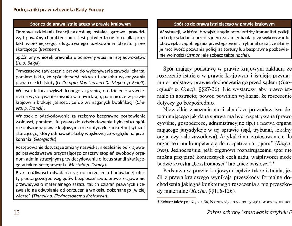 Tymczasowe zawieszenie prawa do wykonywania zawodu lekarza, pomimo faktu, że spór dotyczył zakresu i sposobu wykonywania praw a nie ich istoty (Le Compte, Van Leuven i De Meyere p. Belgii).