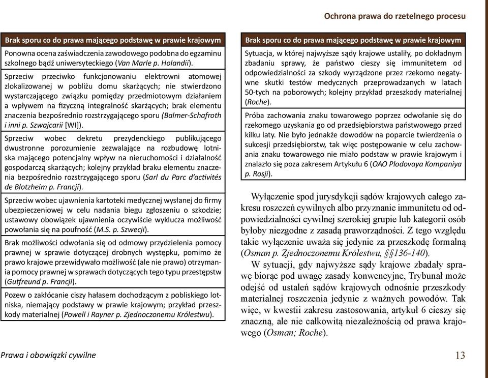 Sprzeciw przeciwko funkcjonowaniu elektrowni atomowej zlokalizowanej w pobliżu domu skarżących; nie stwierdzono wystarczającego związku pomiędzy przedmiotowym działaniem a wpływem na zyczną