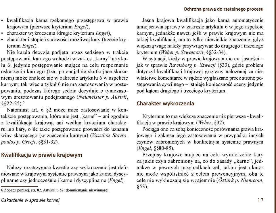 Nie każda decyzja podjęta przez sędziego w trakcie postępowania karnego wchodzi w zakres karny artykułu 6; jedynie postępowanie mające na celu rozpoznanie oskarżenia karnego (tzn.