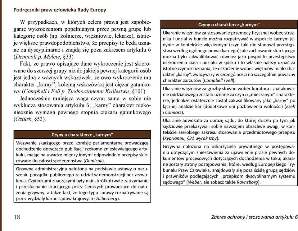Fakt, że prawo opisujące dane wykroczenie jest skierowane do szerszej grupy niż do jakiejś pewnej kategorii osób jest jedną z ważnych wskazówek, że owo wykroczenie ma charakter karny ; kolejną