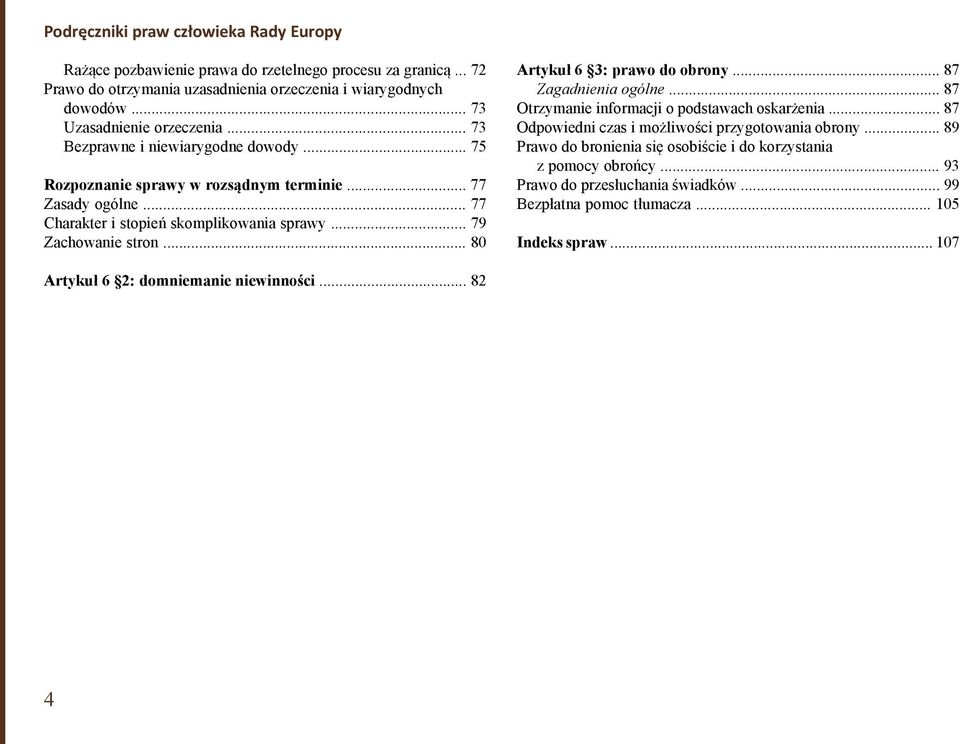 .. 79 Zachowanie stron... 80 Artykuł 6 3: prawo do obrony... 87 Zagadnienia ogólne... 87 Otrzymanie informacji o podstawach oskarżenia... 87 Odpowiedni czas i możliwości przygotowania obrony.