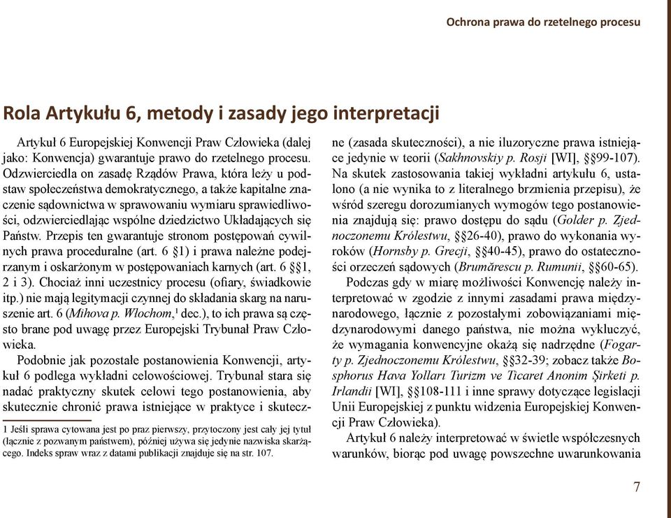 dziedzictwo Układających się Państw. Przepis ten gwarantuje stronom postępowań cywilnych prawa proceduralne (art. 6 1) i prawa należne podejrzanym i oskarżonym w postępowaniach karnych (art.