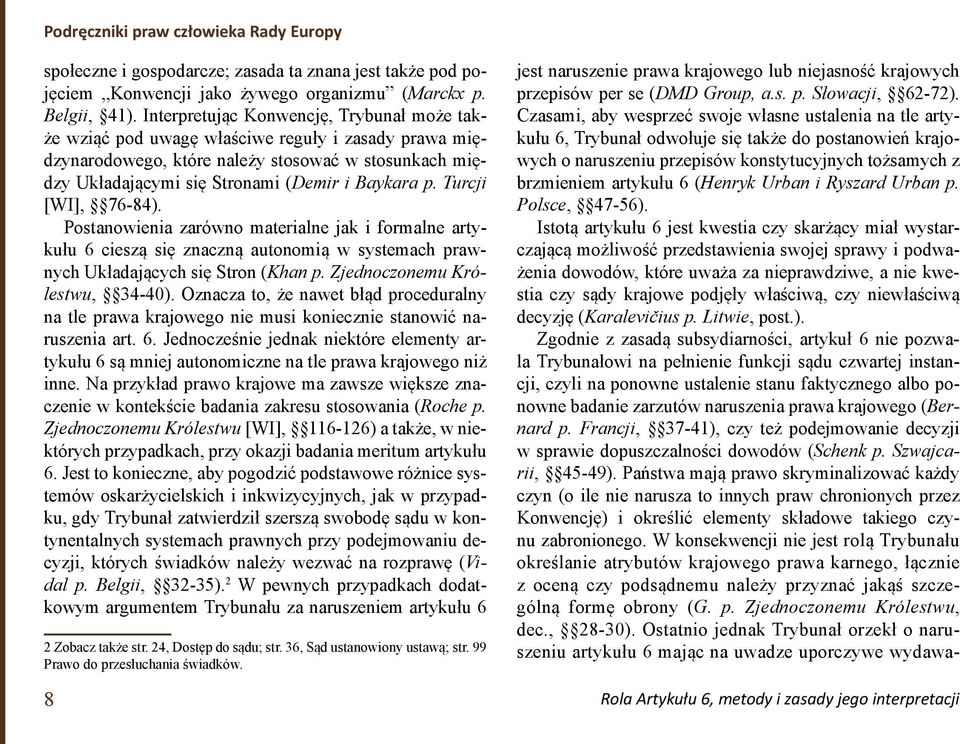 Turcji [WI], 76-84). Postanowienia zarówno materialne jak i formalne artykułu 6 cieszą się znaczną autonomią w systemach prawnych Układających się Stron (Khan p. Zjednoczonemu Królestwu, 34-40).