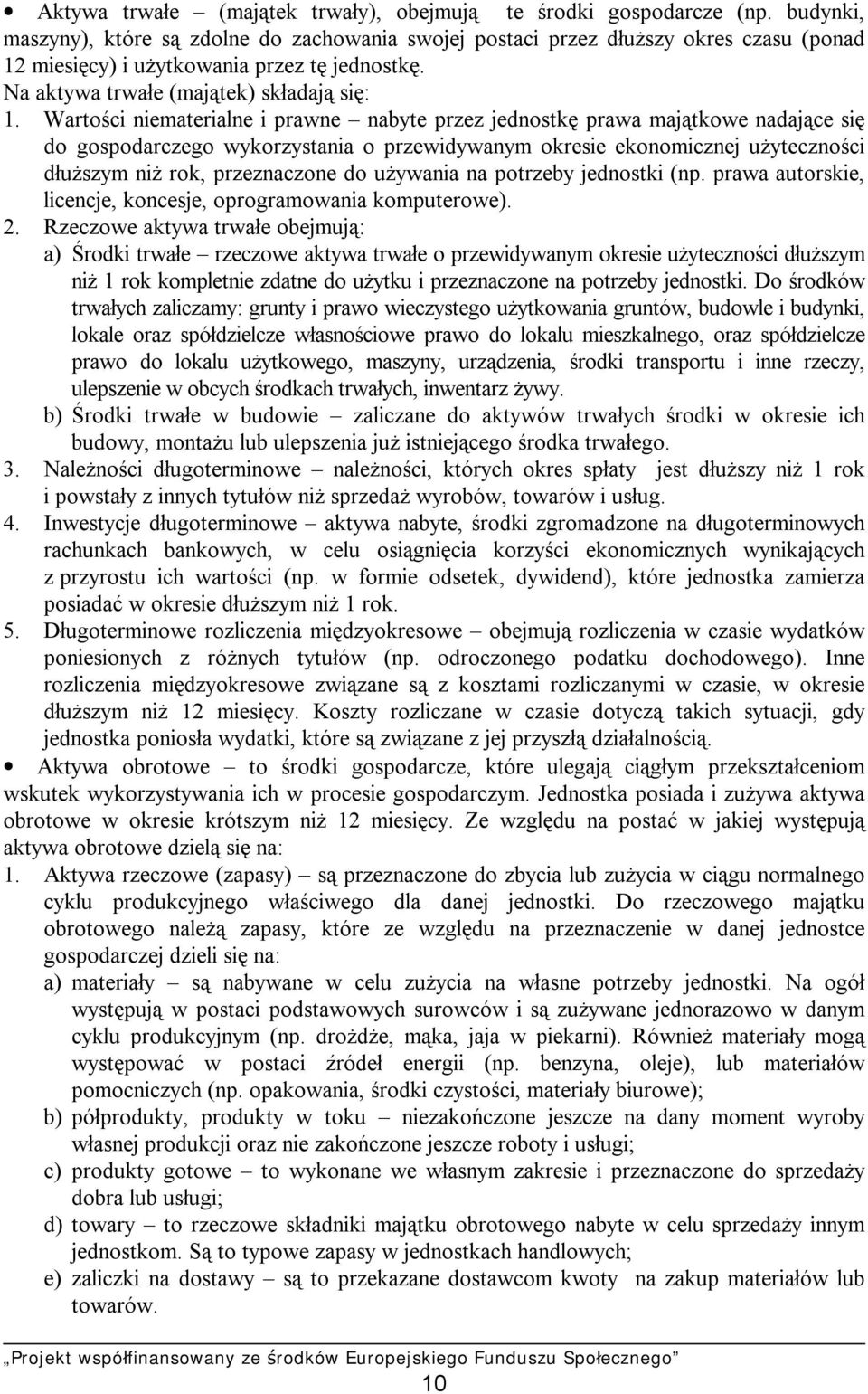 Wartości niematerialne i prawne nabyte przez jednostkę prawa majątkowe nadające się do gospodarczego wykorzystania o przewidywanym okresie ekonomicznej użyteczności dłuższym niż rok, przeznaczone do