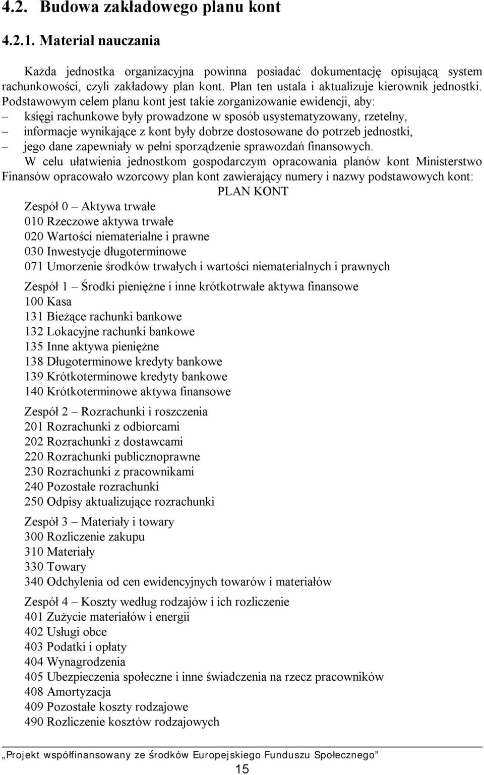 Podstawowym celem planu kont jest takie zorganizowanie ewidencji, aby: księgi rachunkowe były prowadzone w sposób usystematyzowany, rzetelny, informacje wynikające z kont były dobrze dostosowane do