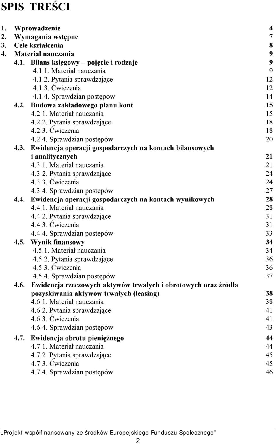 3.1. Materiał nauczania 21 4.3.2. Pytania sprawdzające 24 4.3.3. Ćwiczenia 24 4.3.4. Sprawdzian postępów 27 4.4. Ewidencja operacji gospodarczych na kontach wynikowych 28 4.4.1. Materiał nauczania 28 4.