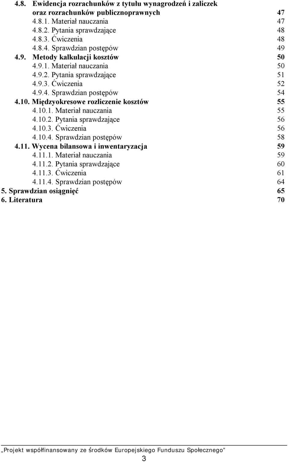10. Międzyokresowe rozliczenie kosztów 55 4.10.1. Materiał nauczania 55 4.10.2. Pytania sprawdzające 56 4.10.3. Ćwiczenia 56 4.10.4. Sprawdzian postępów 58 4.11.