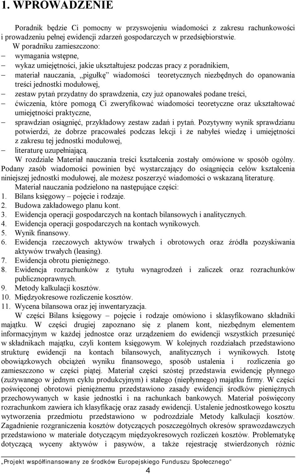 jednostki modułowej, zestaw pytań przydatny do sprawdzenia, czy już opanowałeś podane treści, ćwiczenia, które pomogą Ci zweryfikować wiadomości teoretyczne oraz ukształtować umiejętności praktyczne,
