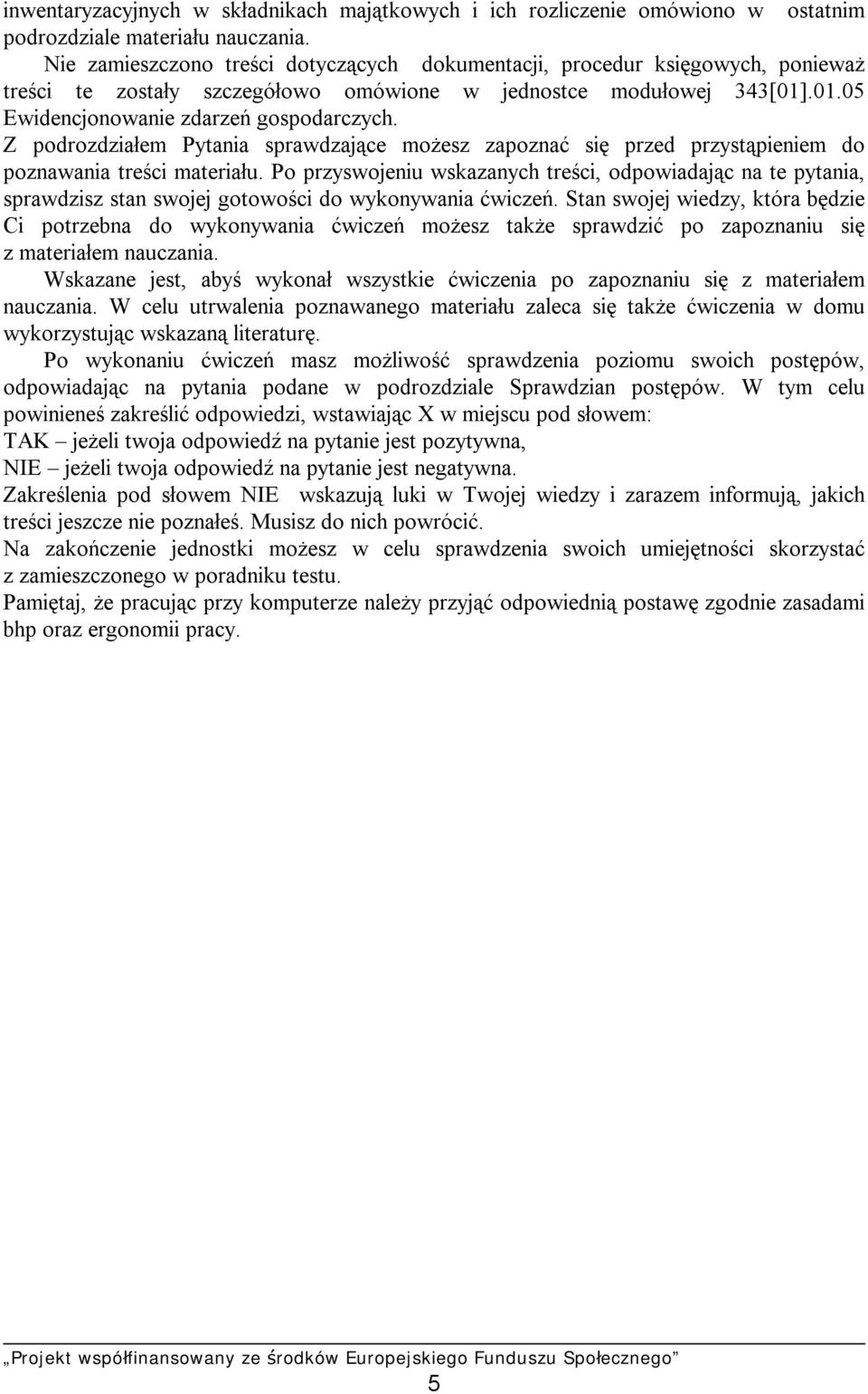 Z podrozdziałem Pytania sprawdzające możesz zapoznać się przed przystąpieniem do poznawania treści materiału.