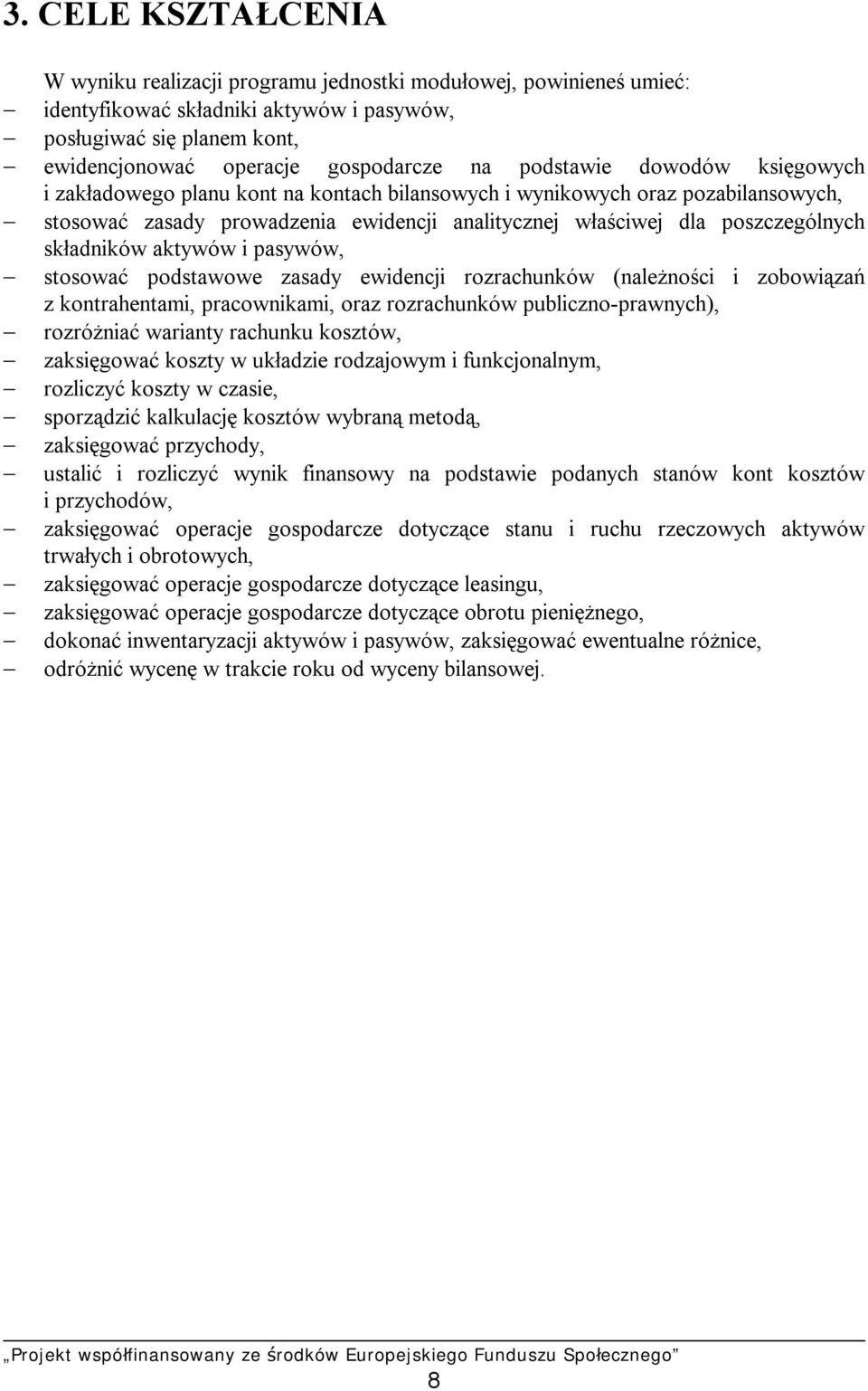 składników aktywów i pasywów, stosować podstawowe zasady ewidencji rozrachunków (należności i zobowiązań z kontrahentami, pracownikami, oraz rozrachunków publiczno-prawnych), rozróżniać warianty
