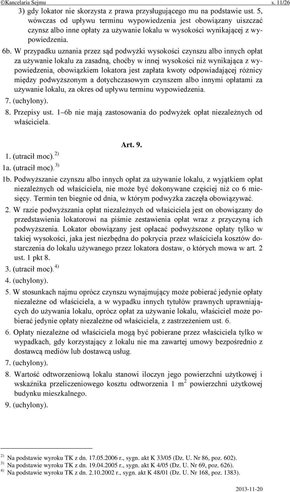 W przypadku uznania przez sąd podwyżki wysokości czynszu albo innych opłat za używanie lokalu za zasadną, choćby w innej wysokości niż wynikająca z wypowiedzenia, obowiązkiem lokatora jest zapłata
