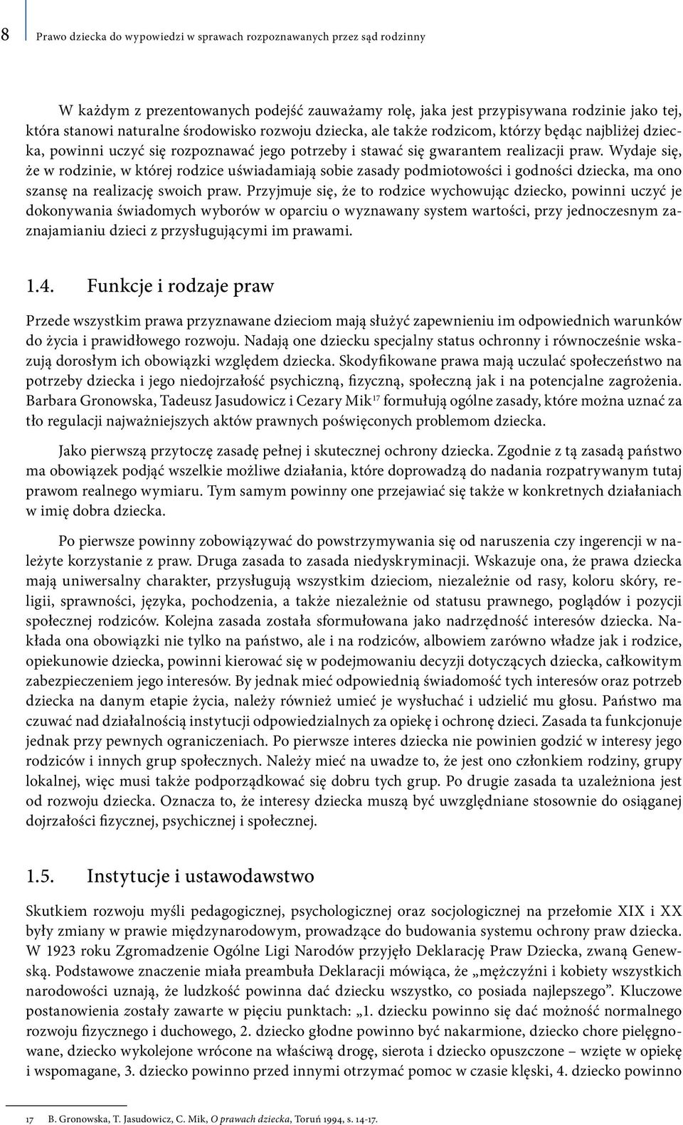 Wydaje się, że w rodzinie, w której rodzice uświadamiają sobie zasady podmiotowości i godności dziecka, ma ono szansę na realizację swoich praw.