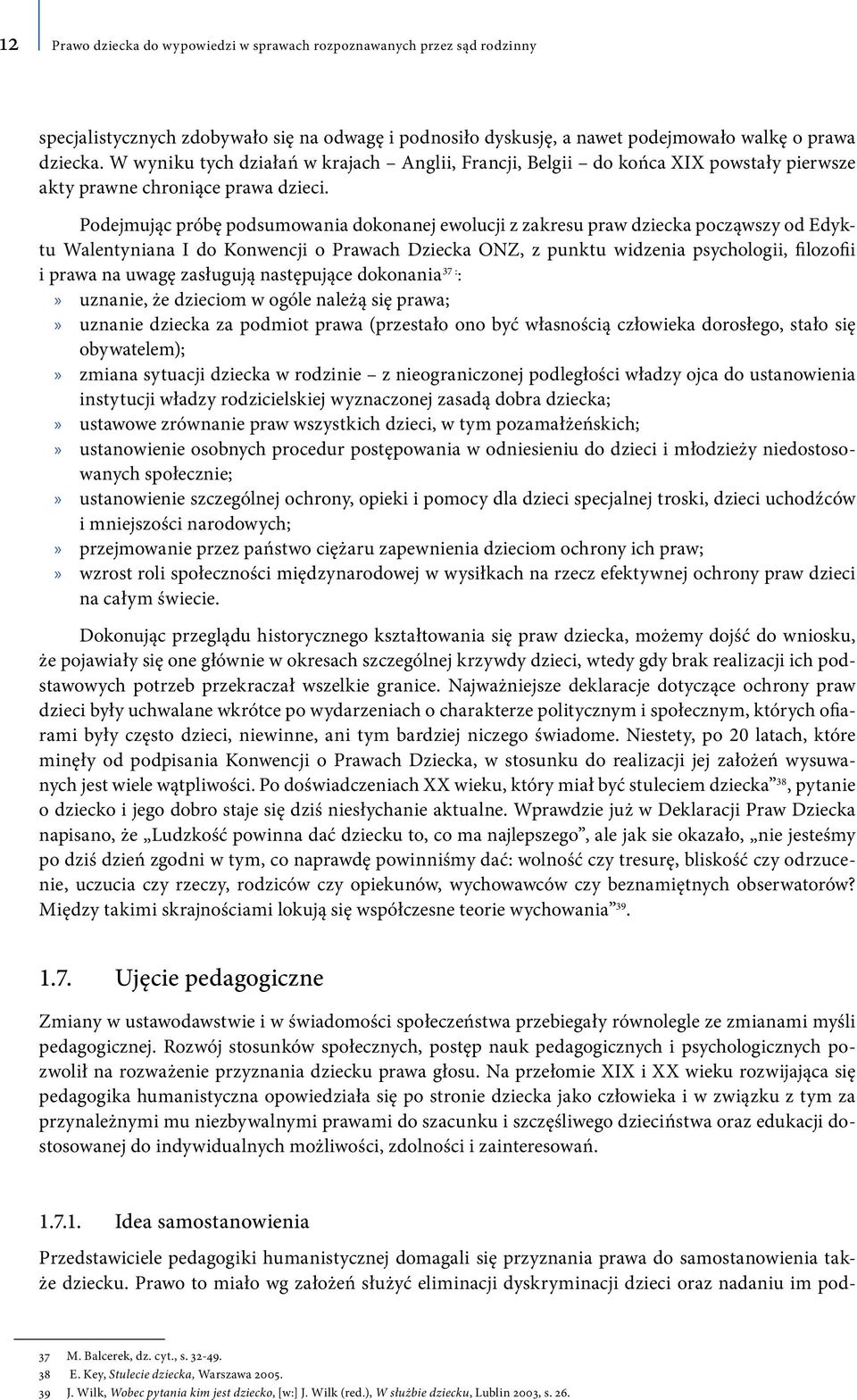 Podejmując próbę podsumowania dokonanej ewolucji z zakresu praw dziecka począwszy od Edyktu Walentyniana I do Konwencji o Prawach Dziecka ONZ, z punktu widzenia psychologii, filozofii i prawa na