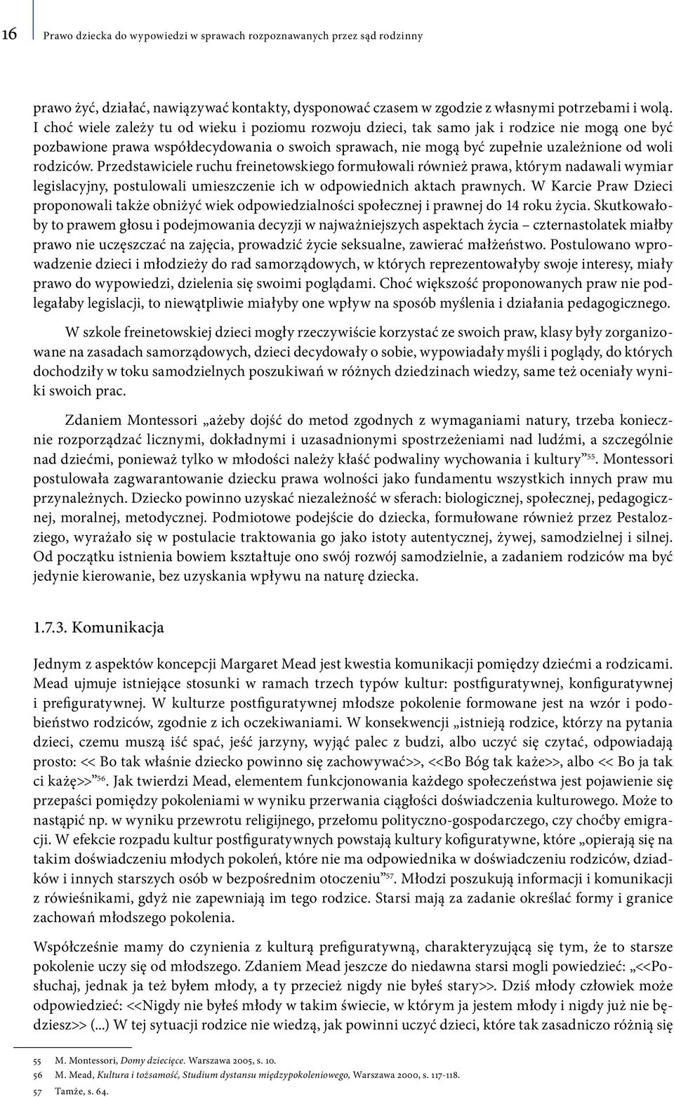 rodziców. Przedstawiciele ruchu freinetowskiego formułowali również prawa, którym nadawali wymiar legislacyjny, postulowali umieszczenie ich w odpowiednich aktach prawnych.