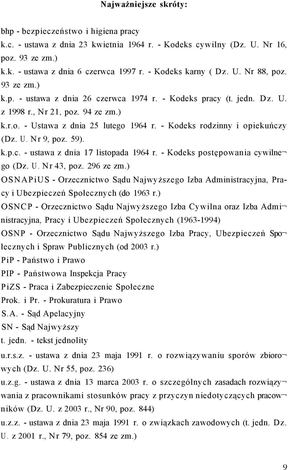 - Kodeks rodzinny i opiekuńczy (Dz. U. Nr 9, poz. 59). k.p.c. - ustawa z dnia 17 listopada 1964 r. - Kodeks postępowania cywilne go (Dz. U. Nr 43, poz. 296 ze zm.