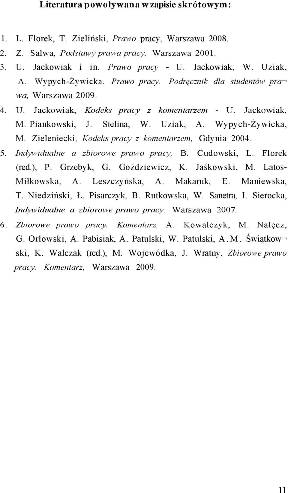 Zieleniecki, Kodeks pracy z komentarzem, Gdynia 2004. 5. Indywidualne a zbiorowe prawo pracy, B. Cudowski, L. Florek (red.), P. Grzebyk, G. Goździewicz, K. Jaśkowski, M. Latos- Miłkowska, A.