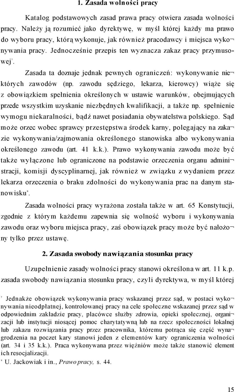 Jednocześnie przepis ten wyznacza zakaz pracy przymusowej 7. Zasada ta doznaje jednak pewnych ograniczeń: wykonywanie nie których zawodów (np.