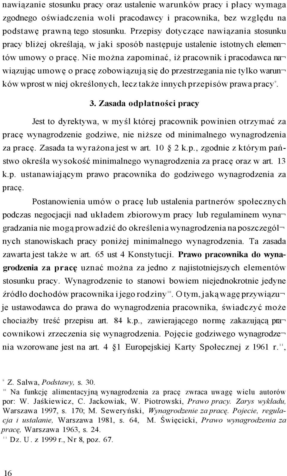 Nie można zapominać, iż pracownik i pracodawca na wiązując umowę o pracę zobowiązują się do przestrzegania nie tylko warun ków wprost w niej określonych, lecz także innych przepisów prawa pracy 9. 3.