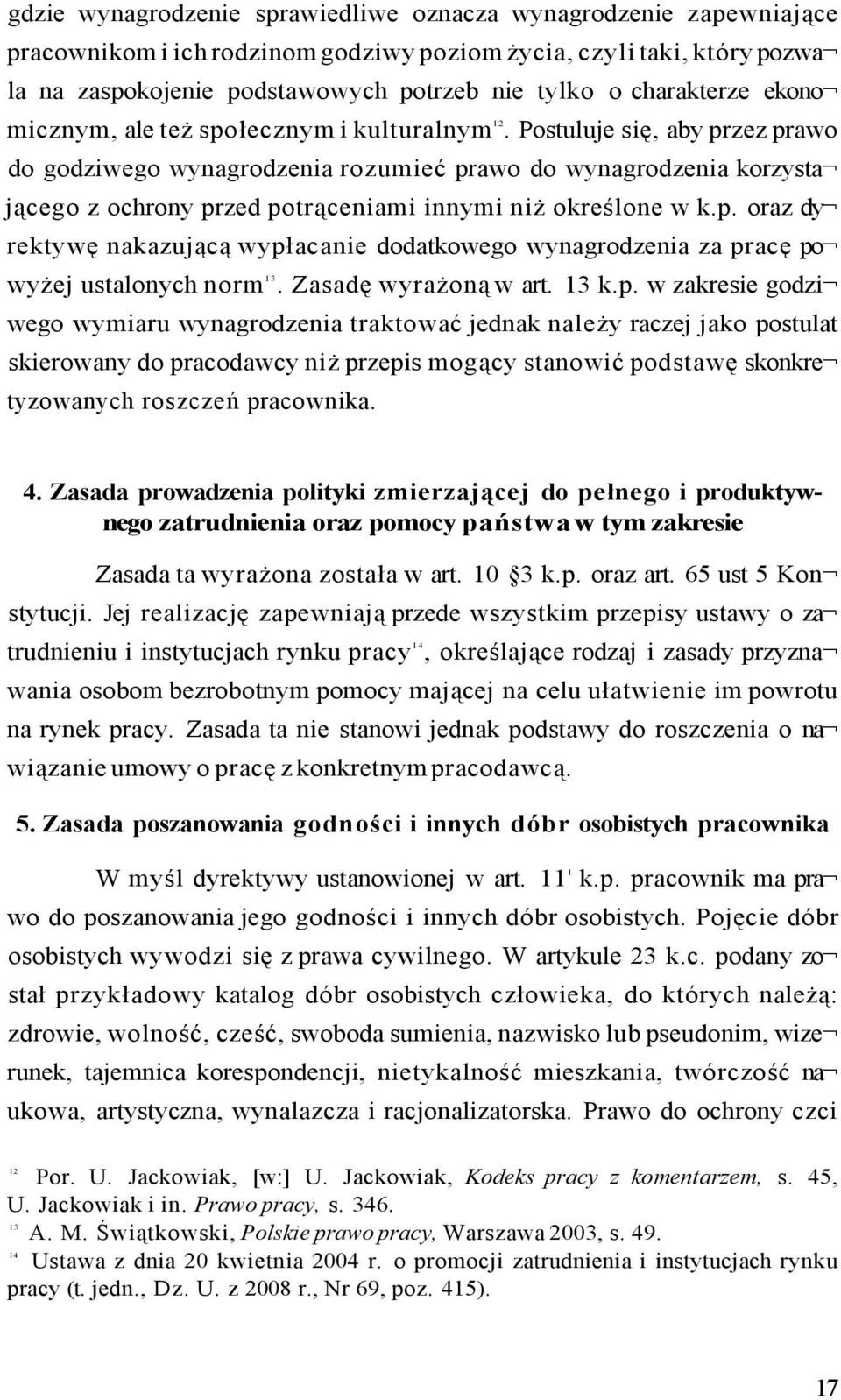 Postuluje się, aby przez prawo do godziwego wynagrodzenia rozumieć prawo do wynagrodzenia korzysta jącego z ochrony przed potrąceniami innymi niż określone w k.p. oraz dy rektywę nakazującą wypłacanie dodatkowego wynagrodzenia za pracę po wyżej ustalonych norm 13.