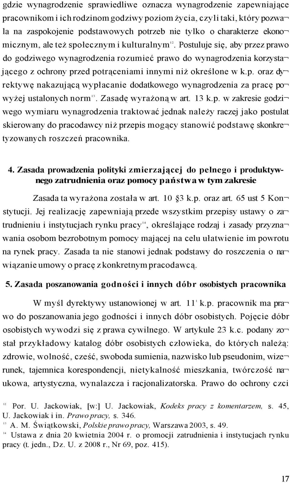 Postuluje się, aby przez prawo do godziwego wynagrodzenia rozumieć prawo do wynagrodzenia korzysta jącego z ochrony przed potrąceniami innymi niż określone w k.p. oraz dy rektywę nakazującą wypłacanie dodatkowego wynagrodzenia za pracę po wyżej ustalonych norm 13.