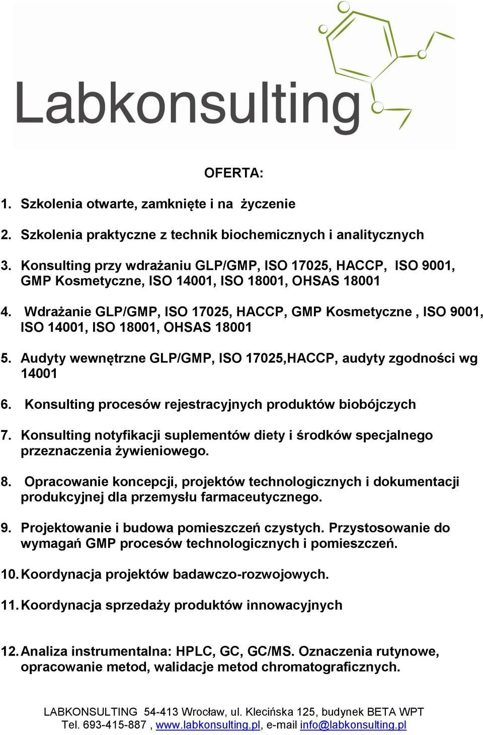 Wdrażanie GLP/GMP, ISO 17025, HACCP, GMP Kosmetyczne, ISO 9001, ISO 14001, ISO 18001, OHSAS 18001 5. Audyty wewnętrzne GLP/GMP, ISO 17025,HACCP, audyty zgodności wg 14001 6.