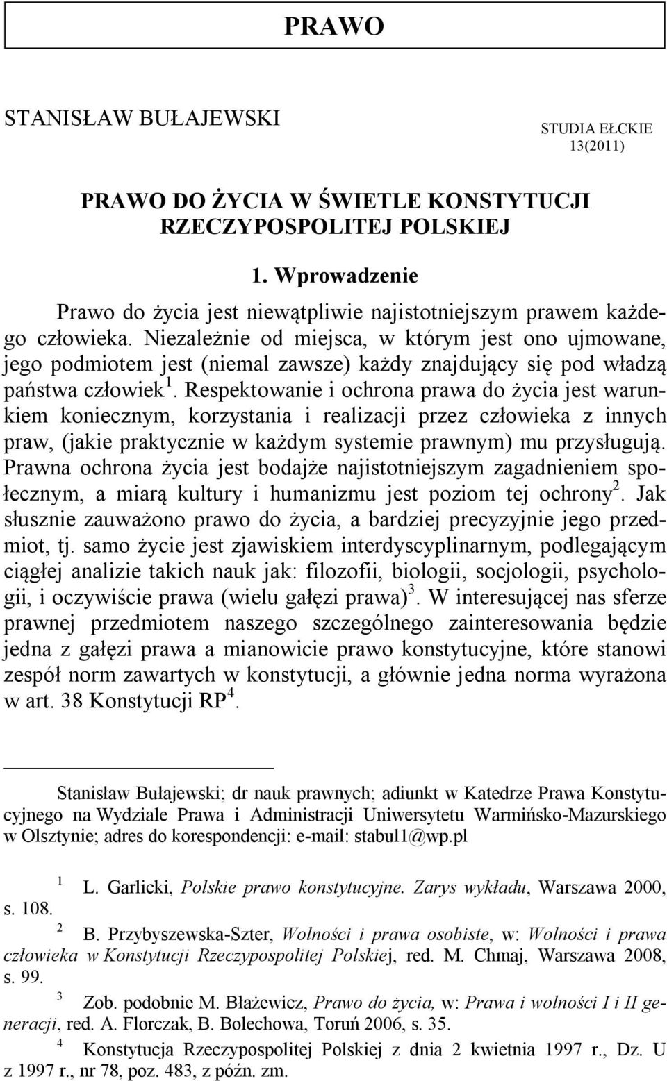 Niezależnie od miejsca, w którym jest ono ujmowane, jego podmiotem jest (niemal zawsze) każdy znajdujący się pod władzą państwa człowiek 1.