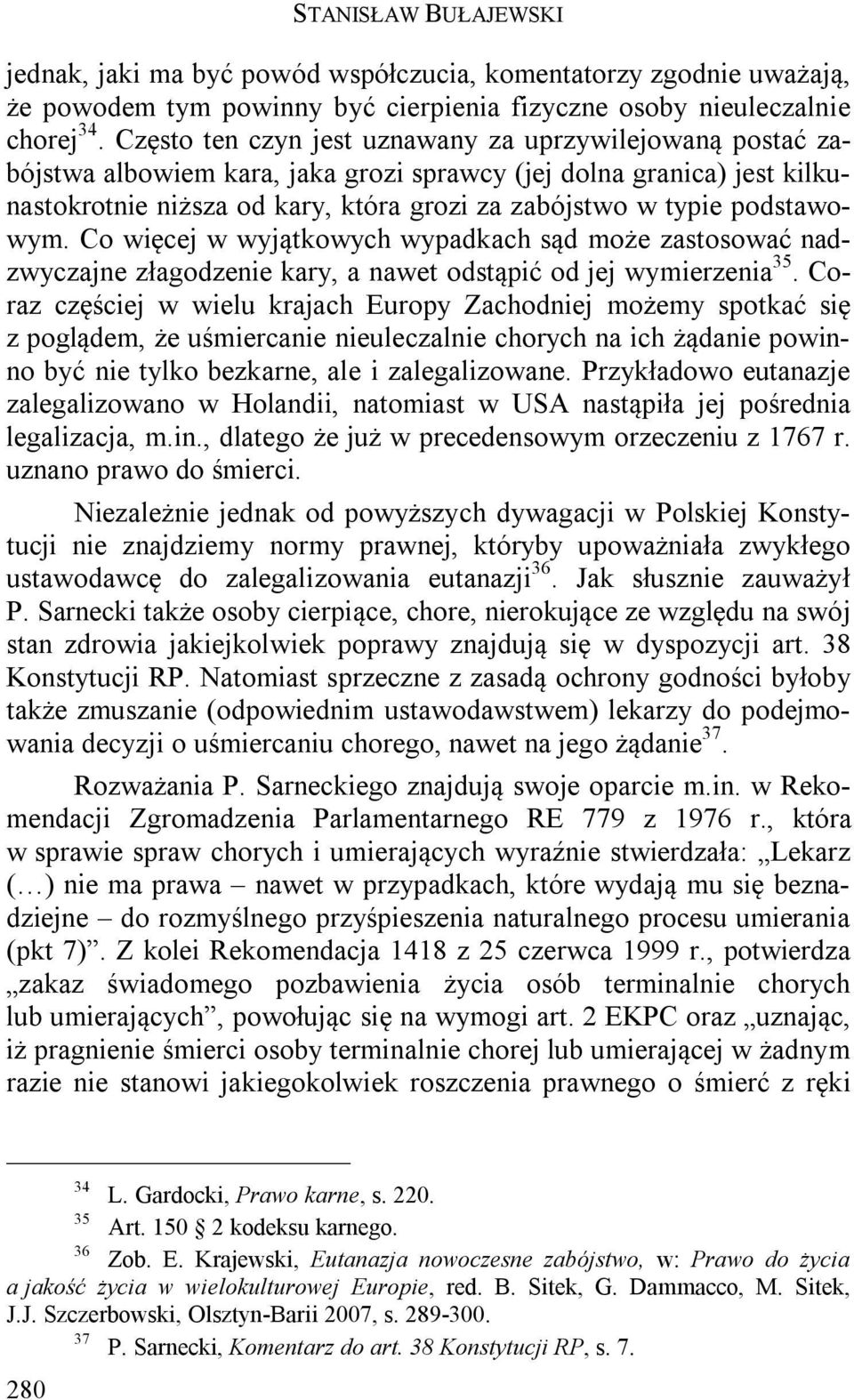 podstawowym. Co więcej w wyjątkowych wypadkach sąd może zastosować nadzwyczajne złagodzenie kary, a nawet odstąpić od jej wymierzenia 35.