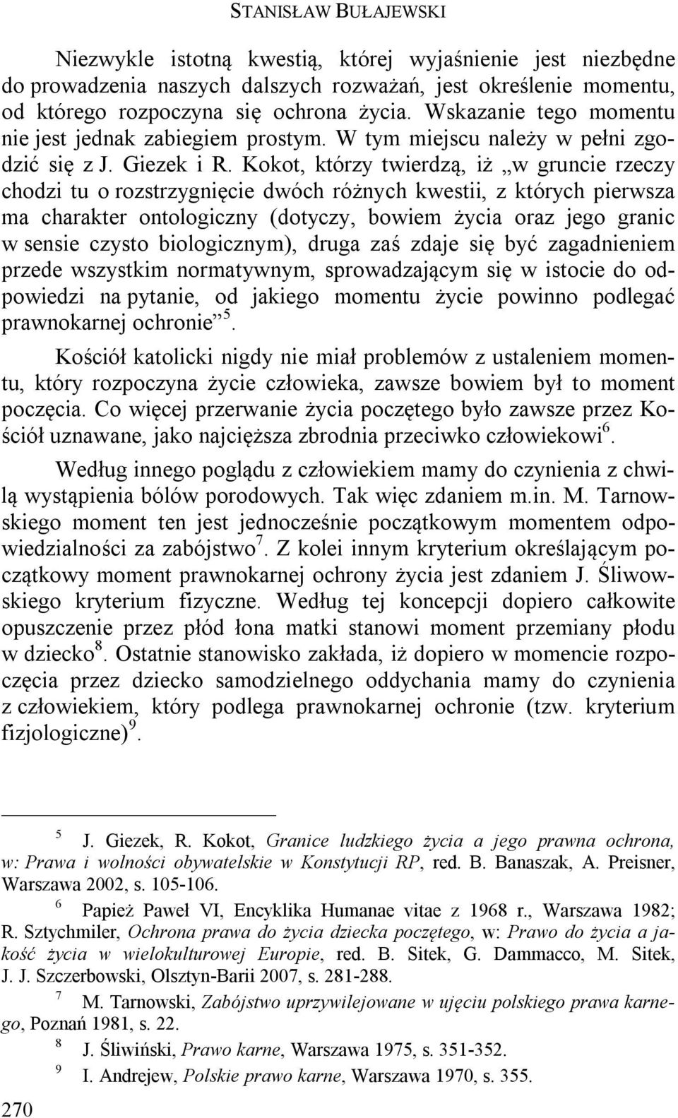 Kokot, którzy twierdzą, iż w gruncie rzeczy chodzi tu o rozstrzygnięcie dwóch różnych kwestii, z których pierwsza ma charakter ontologiczny (dotyczy, bowiem życia oraz jego granic w sensie czysto