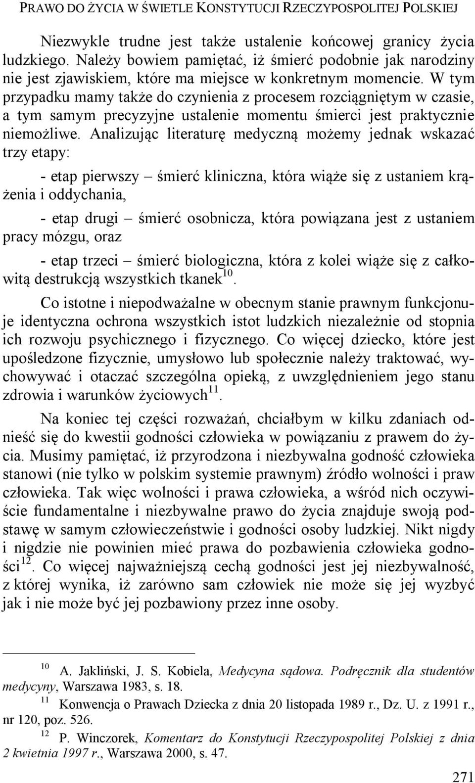 W tym przypadku mamy także do czynienia z procesem rozciągniętym w czasie, a tym samym precyzyjne ustalenie momentu śmierci jest praktycznie niemożliwe.