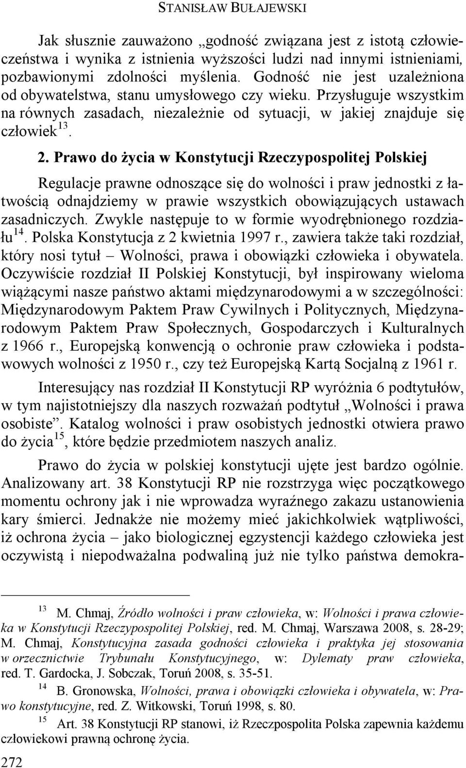 Prawo do życia w Konstytucji Rzeczypospolitej Polskiej Regulacje prawne odnoszące się do wolności i praw jednostki z łatwością odnajdziemy w prawie wszystkich obowiązujących ustawach zasadniczych.