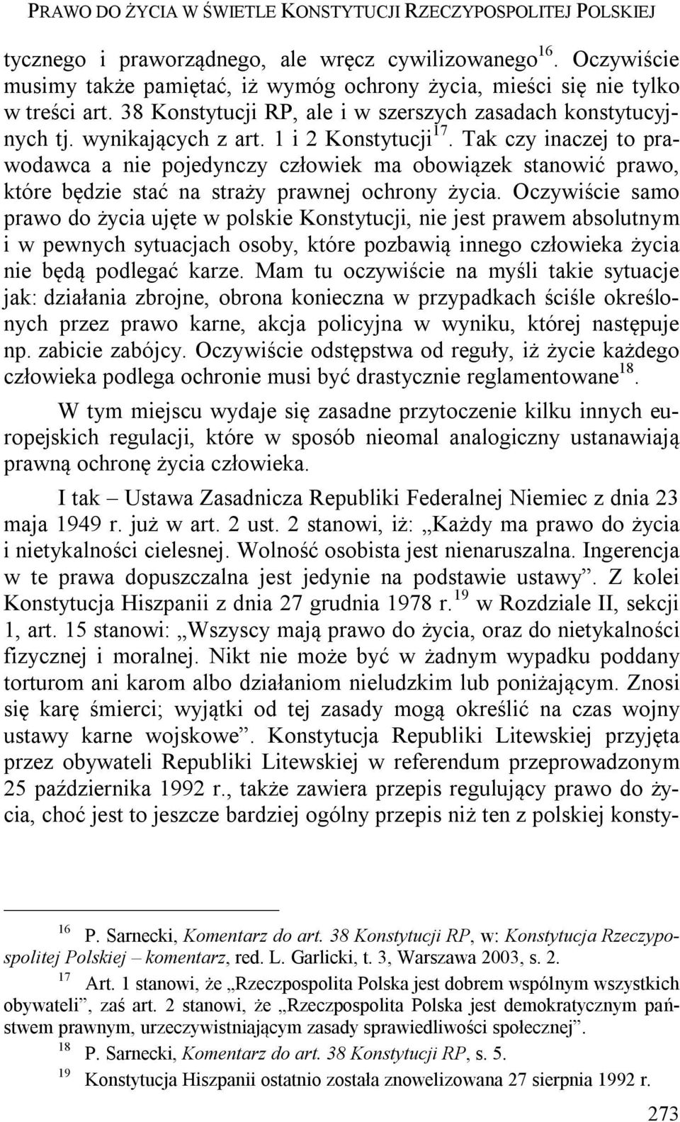 Tak czy inaczej to prawodawca a nie pojedynczy człowiek ma obowiązek stanowić prawo, które będzie stać na straży prawnej ochrony życia.