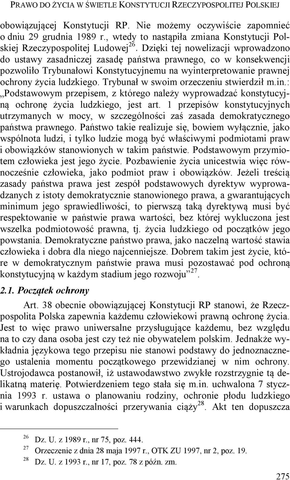 Dzięki tej nowelizacji wprowadzono do ustawy zasadniczej zasadę państwa prawnego, co w konsekwencji pozwoliło Trybunałowi Konstytucyjnemu na wyinterpretowanie prawnej ochrony życia ludzkiego.
