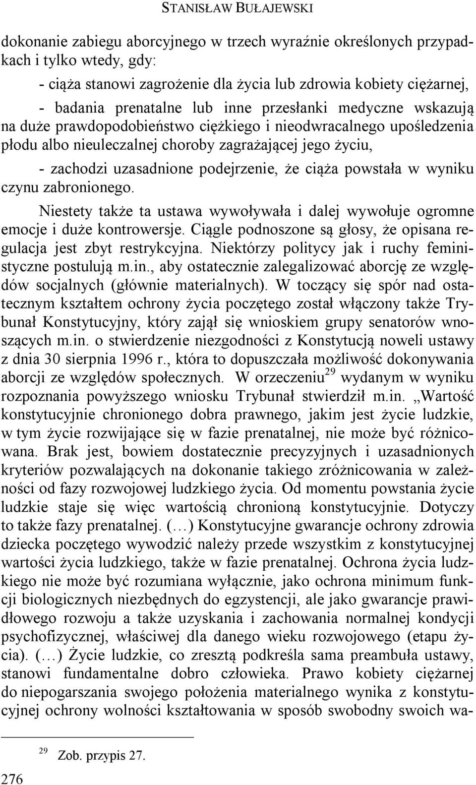 podejrzenie, że ciąża powstała w wyniku czynu zabronionego. Niestety także ta ustawa wywoływała i dalej wywołuje ogromne emocje i duże kontrowersje.