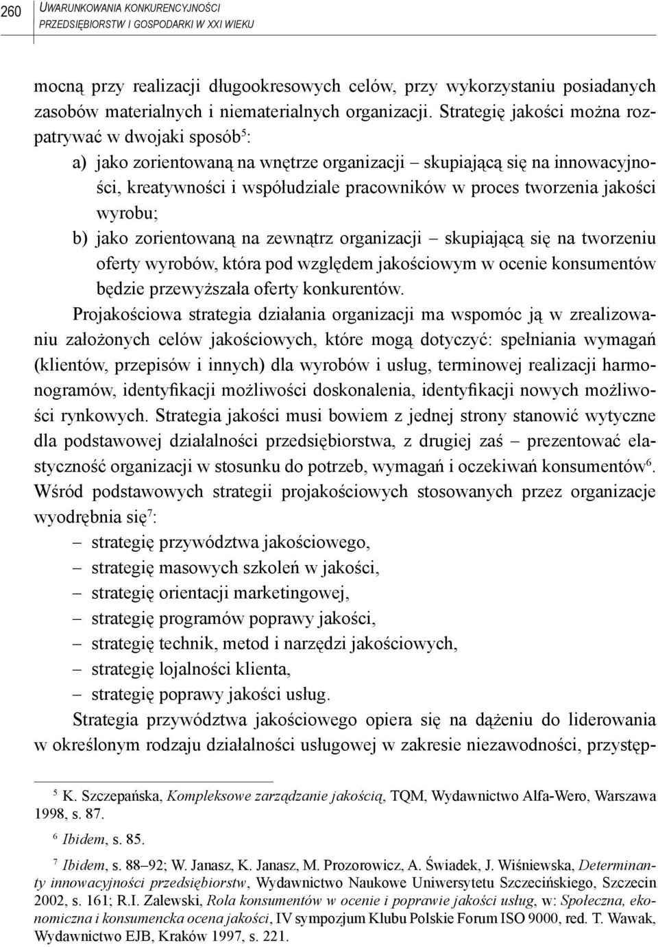 Strategię jakości można rozpatrywać w dwojaki sposób 5 : a) jako zorientowaną na wnętrze organizacji skupiającą się na innowacyjności, kreatywności i współudziale pracowników w proces tworzenia
