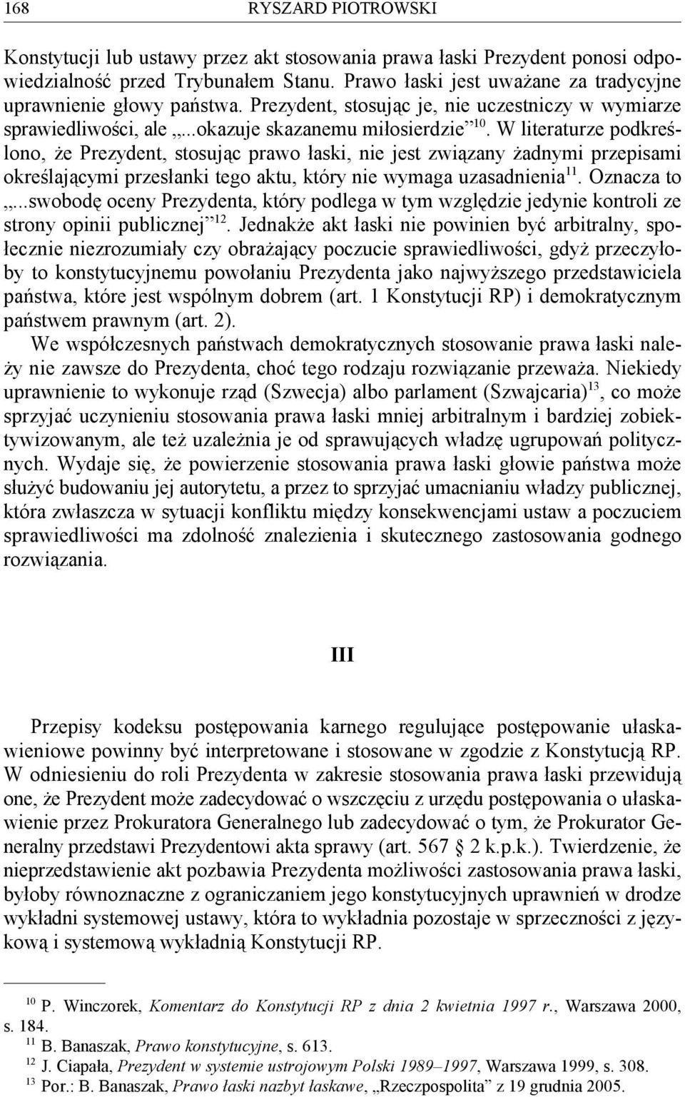 W literaturze podkreślono, że Prezydent, stosując prawo łaski, nie jest związany żadnymi przepisami 11 określającymi przesłanki tego aktu, który nie wymaga uzasadnienia. Oznacza to.