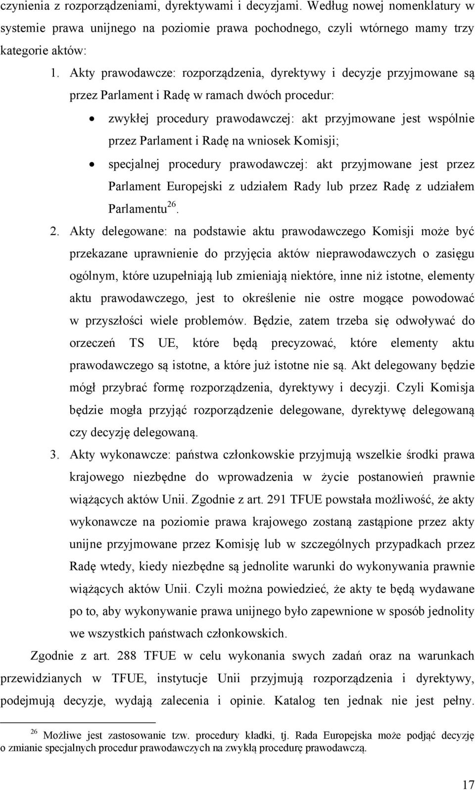 Radę na wniosek Komisji; specjalnej procedury prawodawczej: akt przyjmowane jest przez Parlament Europejski z udziałem Rady lub przez Radę z udziałem Parlamentu 26